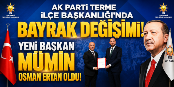 AK Parti Terme İlçe Başkanlığı’nda Bayrak Değişimi: Yeni Başkan Mümin Osman Ertan Oldu